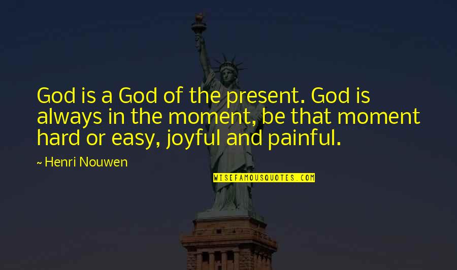 Nouwen Quotes By Henri Nouwen: God is a God of the present. God
