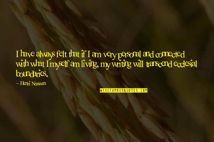 Nouwen Quotes By Henri Nouwen: I have always felt that if I am