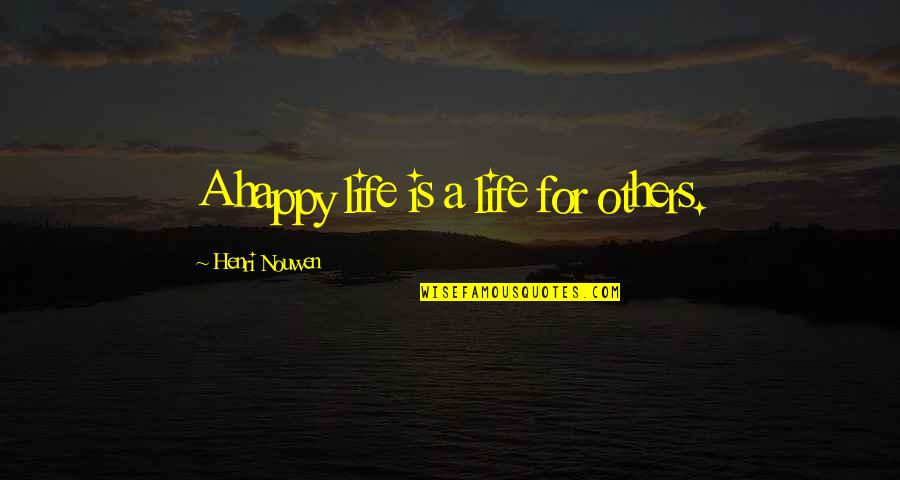 Nouwen Quotes By Henri Nouwen: A happy life is a life for others.