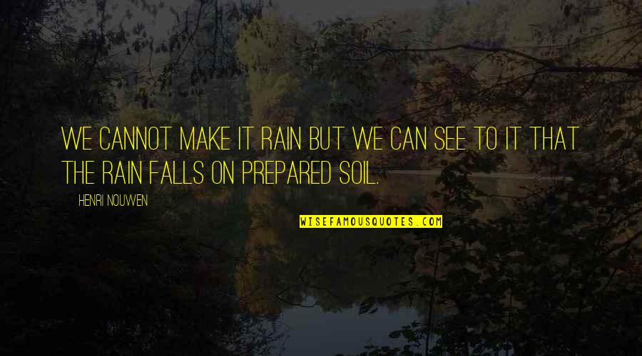 Nouwen Quotes By Henri Nouwen: We cannot make it rain but we can
