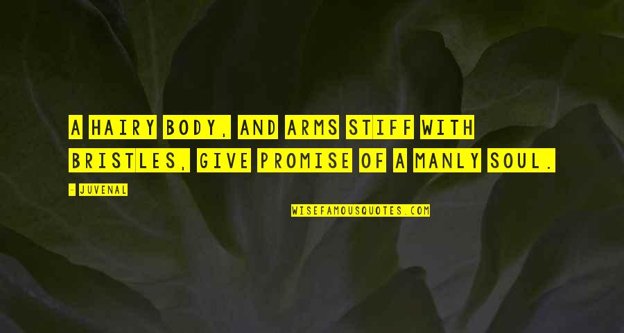 Nouzik Quotes By Juvenal: A hairy body, and arms stiff with bristles,