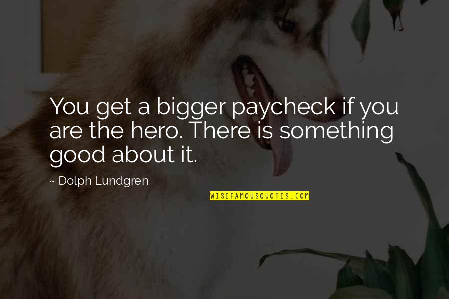 Nov 1 Quotes By Dolph Lundgren: You get a bigger paycheck if you are