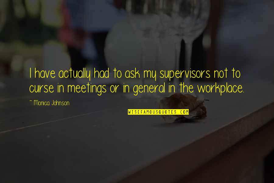 Nov 1 Quotes By Monica Johnson: I have actually had to ask my supervisors