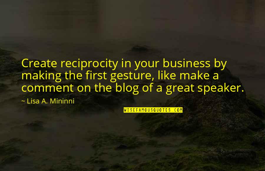 Nov 5 Quotes By Lisa A. Mininni: Create reciprocity in your business by making the