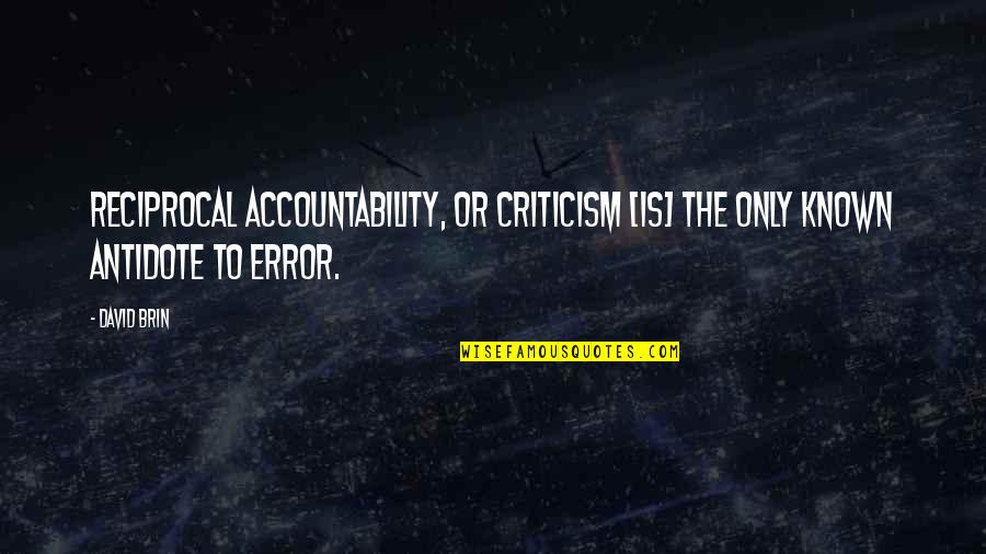 Nov 5th Quotes By David Brin: Reciprocal accountability, or criticism [is] the only known