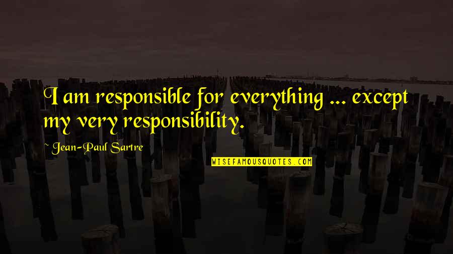 Nov 5th Quotes By Jean-Paul Sartre: I am responsible for everything ... except my Nov 5th Quotes By Jean-Paul Sartre: I am responsible for everything ... except my