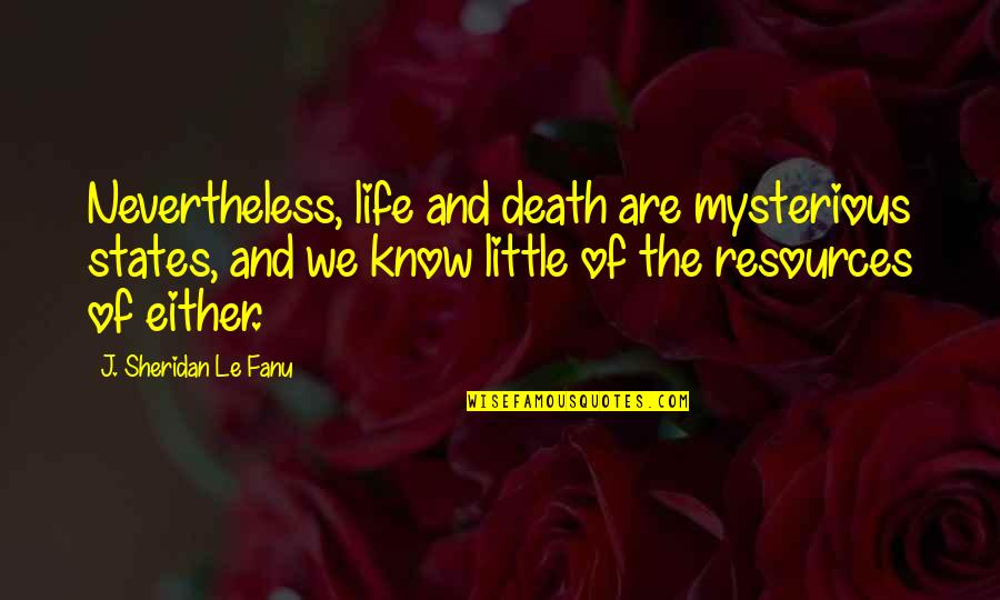 Nov Quotes By J. Sheridan Le Fanu: Nevertheless, life and death are mysterious states, and