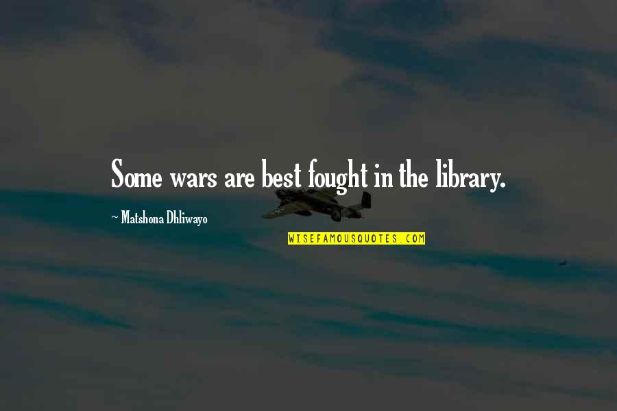 Nova Live Quotes By Matshona Dhliwayo: Some wars are best fought in the library. Nova Live Quotes By Matshona Dhliwayo: Some wars are best fought in the library.