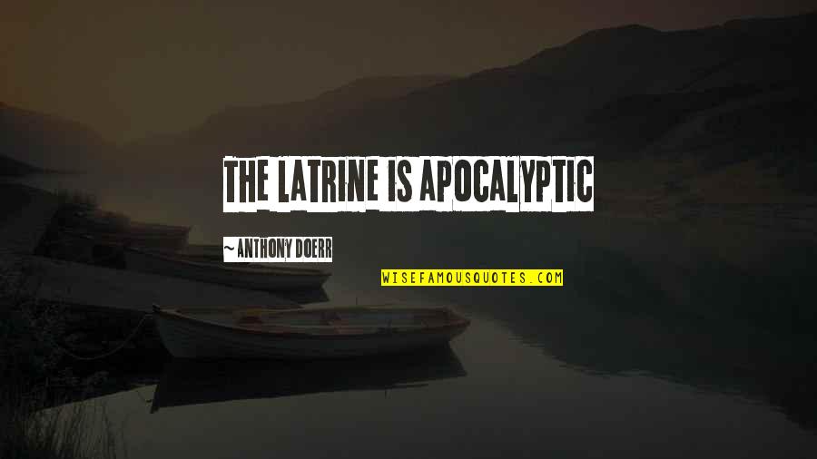 Nova Prime Quotes By Anthony Doerr: The latrine is apocalyptic Nova Prime Quotes By Anthony Doerr: The latrine is apocalyptic
