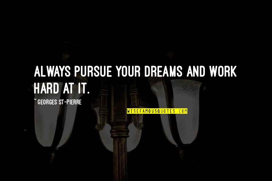 Nova Prime Quotes By Georges St-Pierre: Always pursue your dreams and work hard at Nova Prime Quotes By Georges St-Pierre: Always pursue your dreams and work hard at