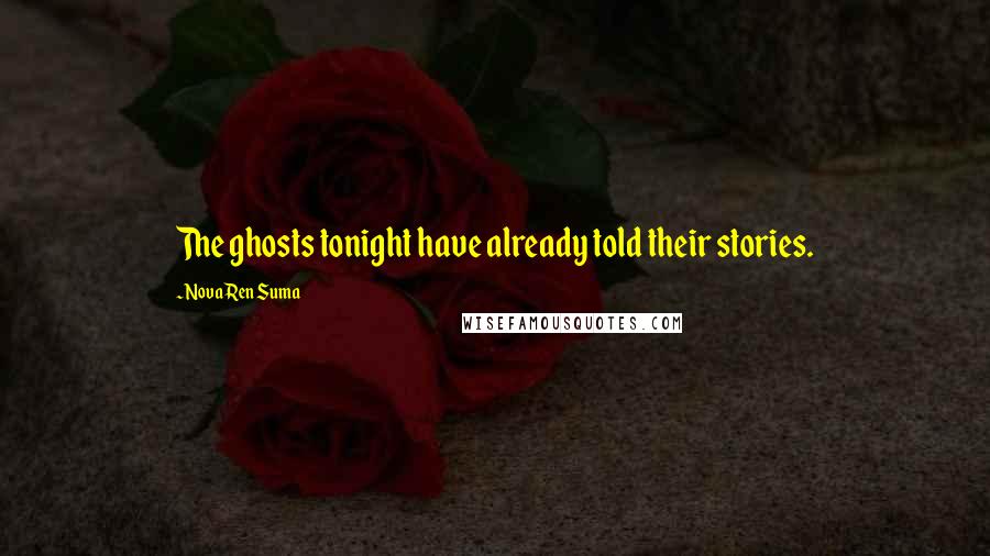 Nova Ren Suma quotes: The ghosts tonight have already told their stories.