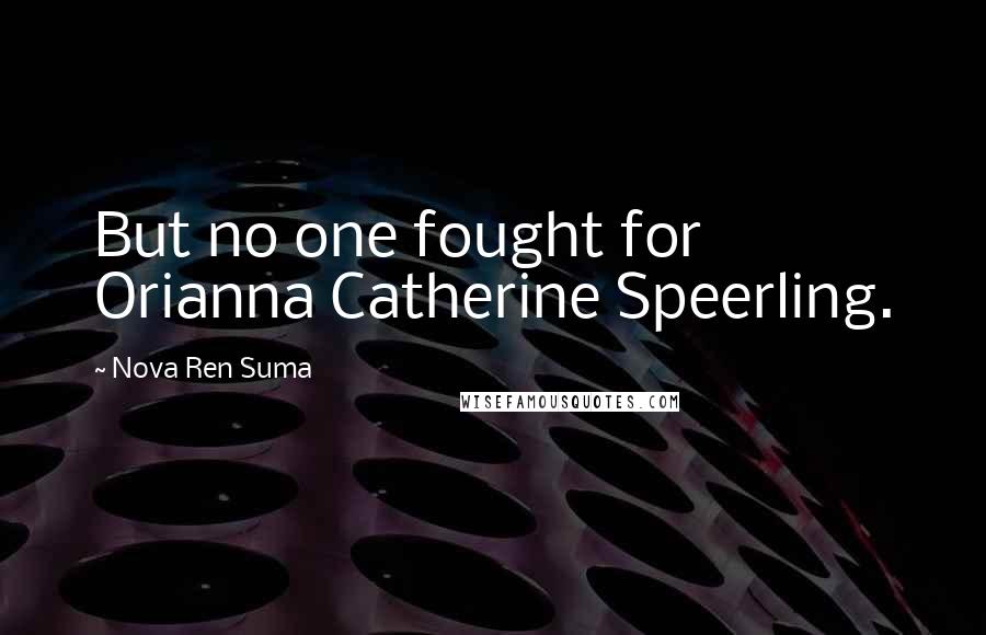 Nova Ren Suma quotes: But no one fought for Orianna Catherine Speerling.