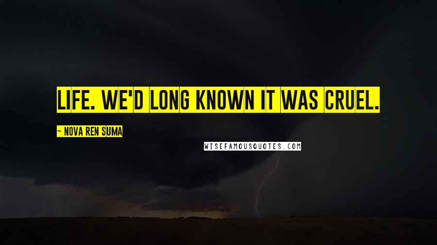 Nova Ren Suma quotes: Life. We'd long known it was cruel.