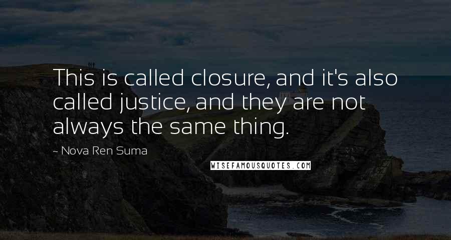 Nova Ren Suma quotes: This is called closure, and it's also called justice, and they are not always the same thing.