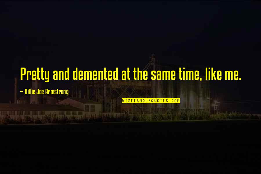 Novack Macey Quotes By Billie Joe Armstrong: Pretty and demented at the same time, like Novack Macey Quotes By Billie Joe Armstrong: Pretty and demented at the same time, like