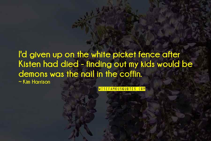 Novack Macey Quotes By Kim Harrison: I'd given up on the white picket fence Novack Macey Quotes By Kim Harrison: I'd given up on the white picket fence
