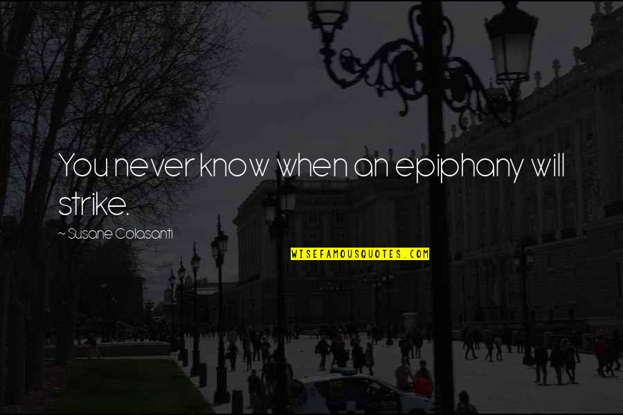 Novack Macey Quotes By Susane Colasanti: You never know when an epiphany will strike. Novack Macey Quotes By Susane Colasanti: You never know when an epiphany will strike.