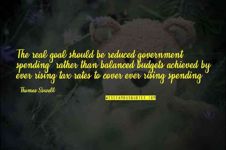 Novack Quotes By Thomas Sowell: The real goal should be reduced government spending,