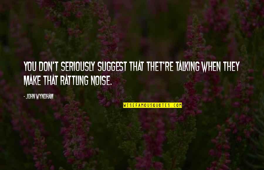 Novaderm Quotes By John Wyndham: You don't seriously suggest that thet're talking when