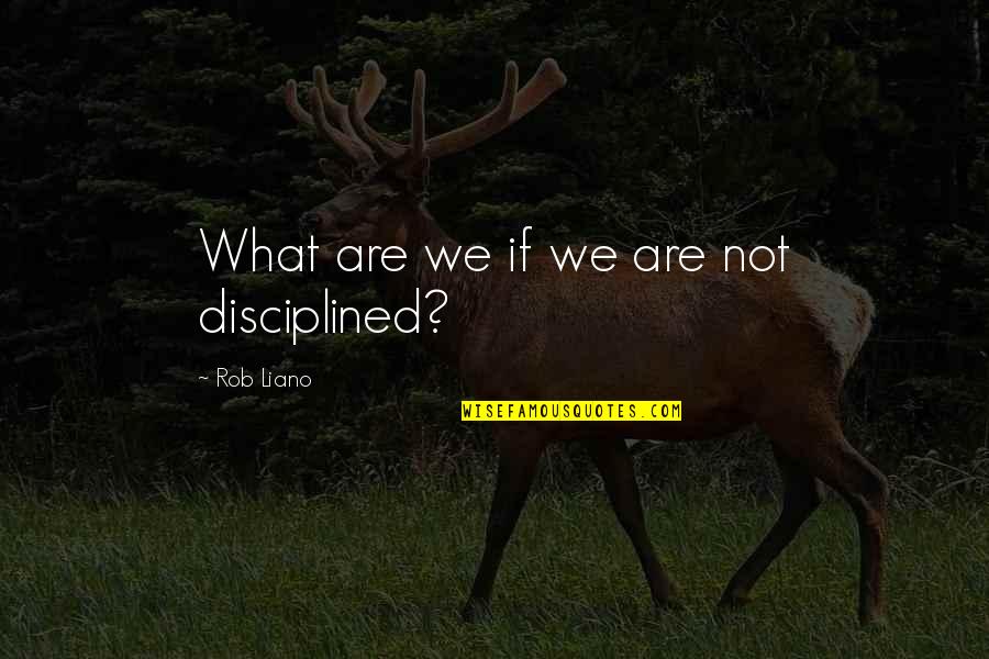Novae Money Quotes By Rob Liano: What are we if we are not disciplined?