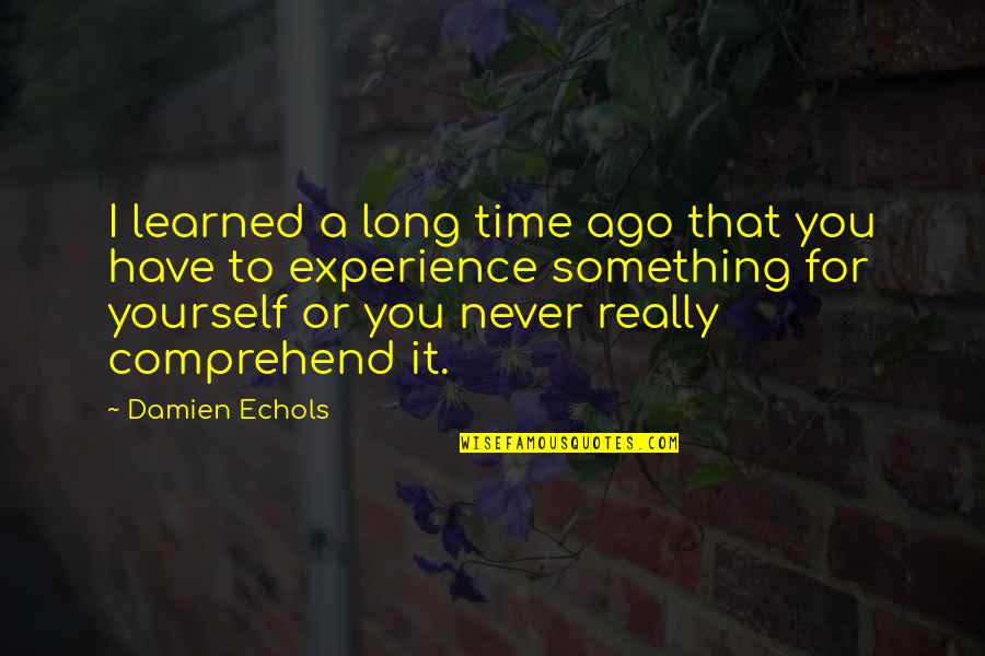 Novaecuador Quotes By Damien Echols: I learned a long time ago that you Novaecuador Quotes By Damien Echols: I learned a long time ago that you