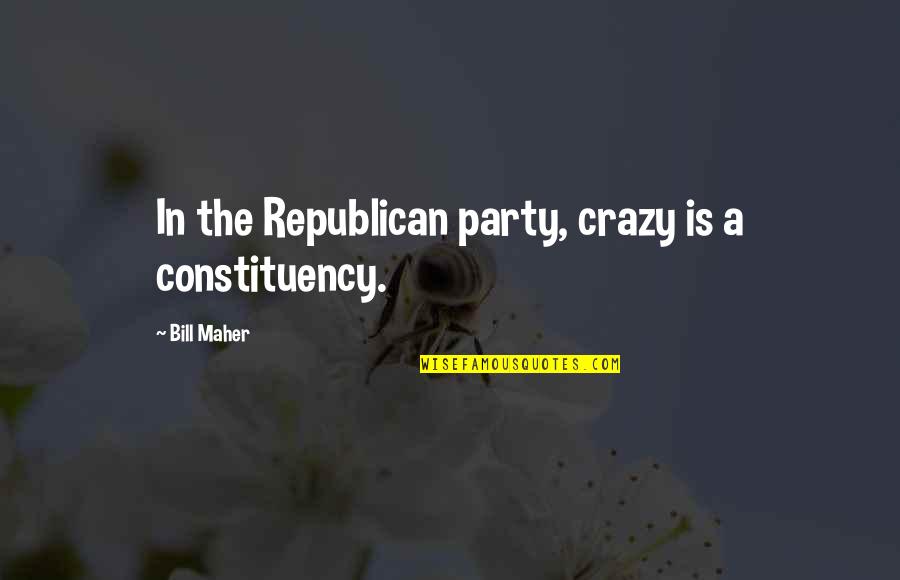 Novak Djokovic Quote Quotes By Bill Maher: In the Republican party, crazy is a constituency. Novak Djokovic Quote Quotes By Bill Maher: In the Republican party, crazy is a constituency.