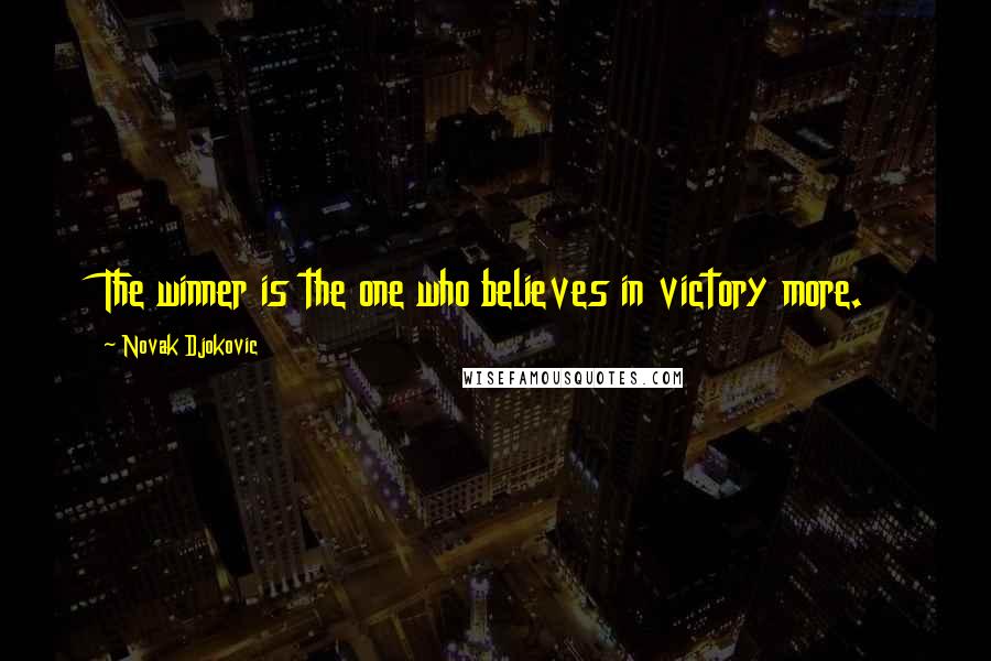 Novak Djokovic quotes: The winner is the one who believes in victory more.