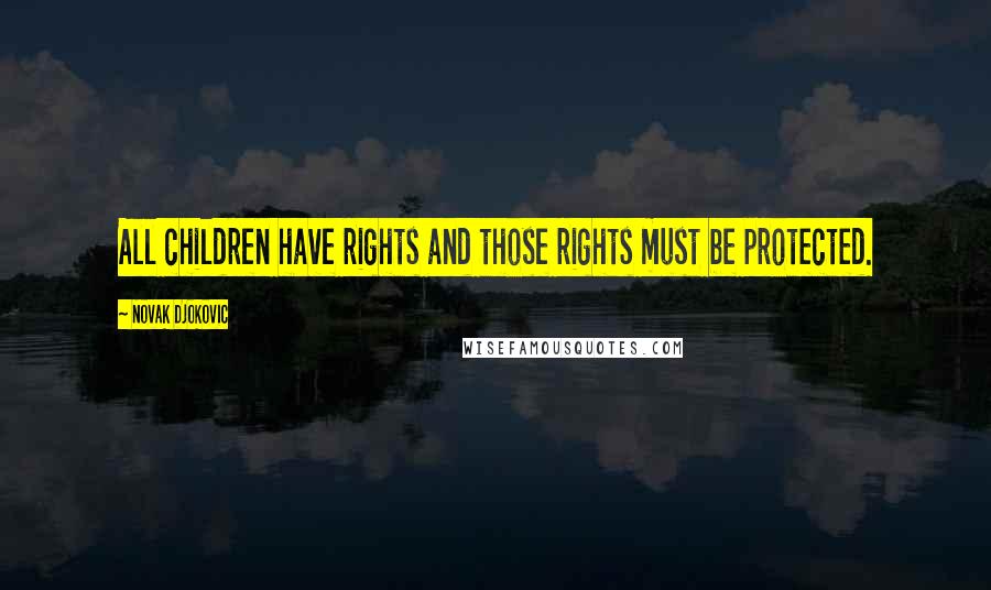 Novak Djokovic quotes: All children have rights and those rights must be protected.