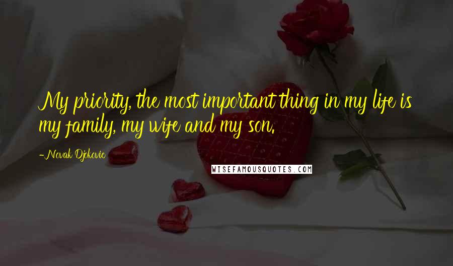 Novak Djokovic quotes: My priority, the most important thing in my life is my family, my wife and my son.