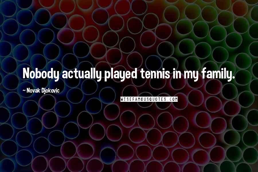 Novak Djokovic quotes: Nobody actually played tennis in my family.
