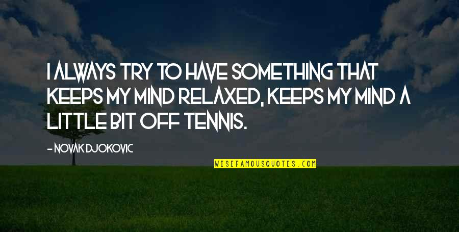 Novak Djokovic Quotes By Novak Djokovic: I always try to have something that keeps