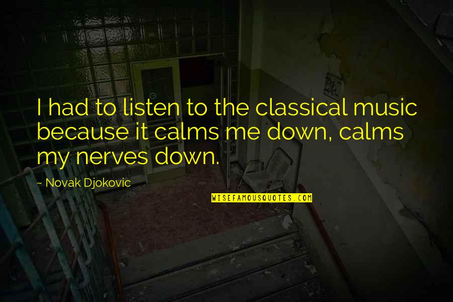 Novak Djokovic Quotes By Novak Djokovic: I had to listen to the classical music