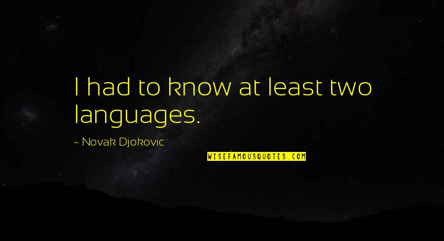 Novak Djokovic Quotes By Novak Djokovic: I had to know at least two languages.
