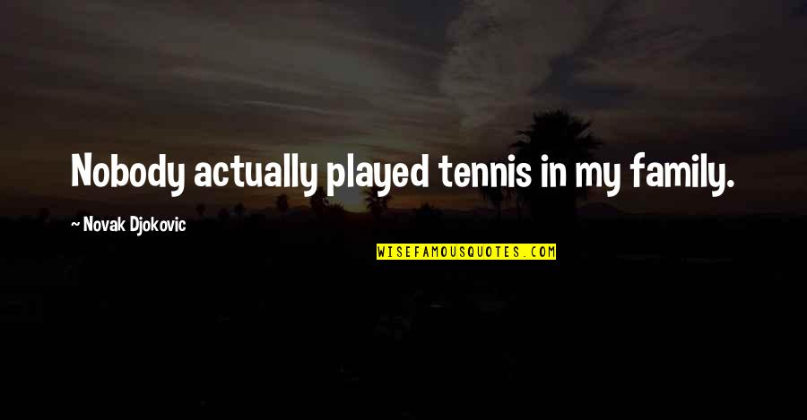 Novak Djokovic Quotes By Novak Djokovic: Nobody actually played tennis in my family.