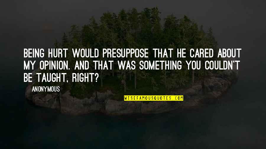 Novak Motors Quotes By Anonymous: Being hurt would presuppose that he cared about Novak Motors Quotes By Anonymous: Being hurt would presuppose that he cared about