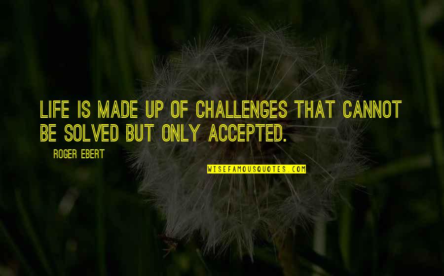 Novakabelka Quotes By Roger Ebert: Life is made up of challenges that cannot