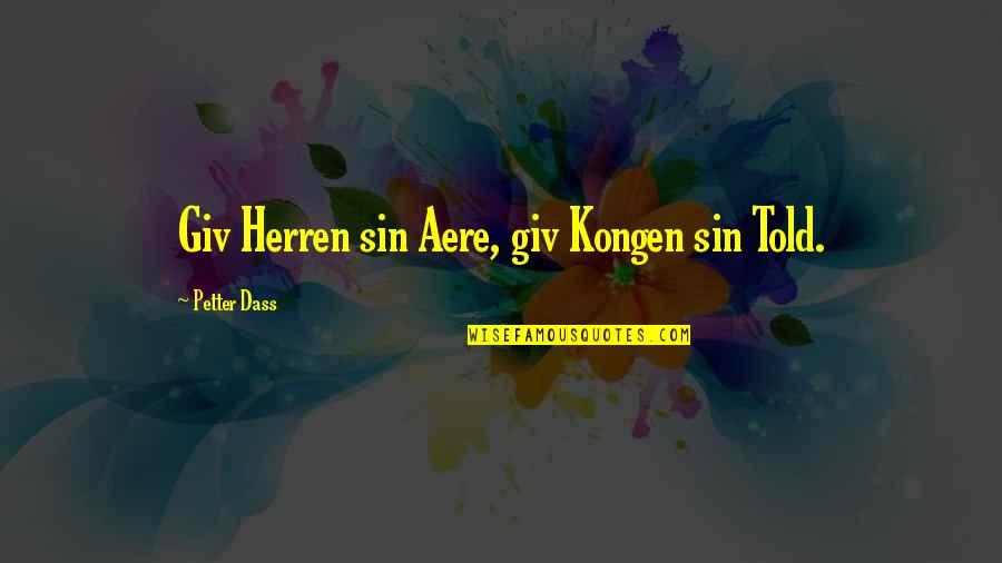 Noval Quotes By Petter Dass: Giv Herren sin Aere, giv Kongen sin Told. Noval Quotes By Petter Dass: Giv Herren sin Aere, giv Kongen sin Told.