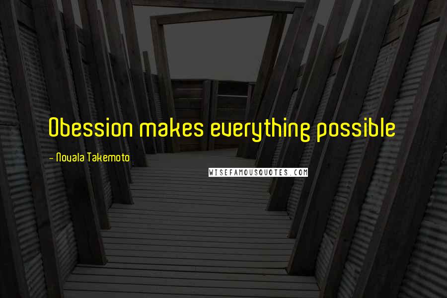 Novala Takemoto quotes: Obession makes everything possible