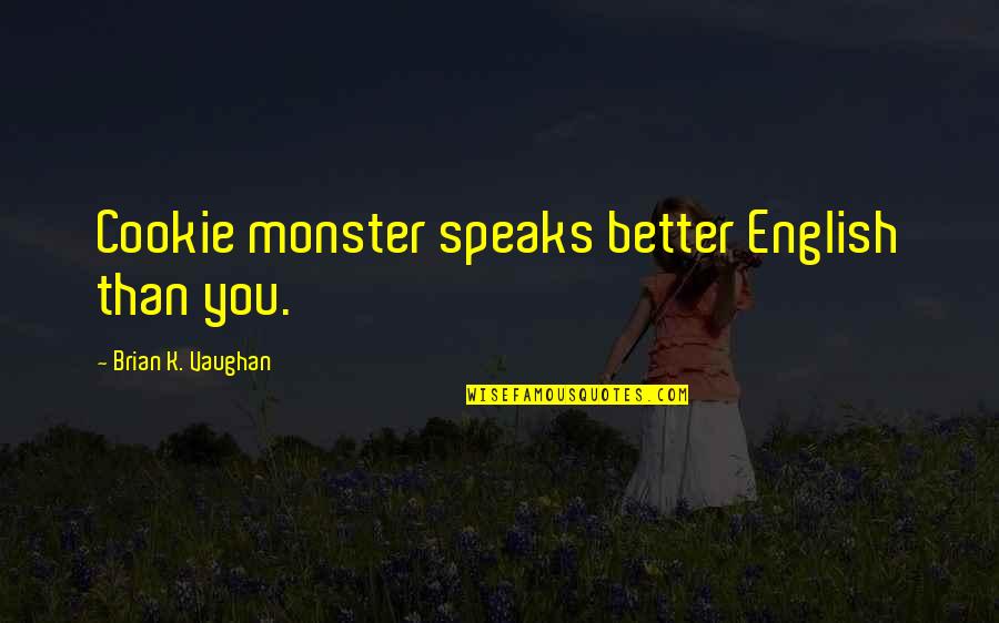 Novalee Name Quotes By Brian K. Vaughan: Cookie monster speaks better English than you.