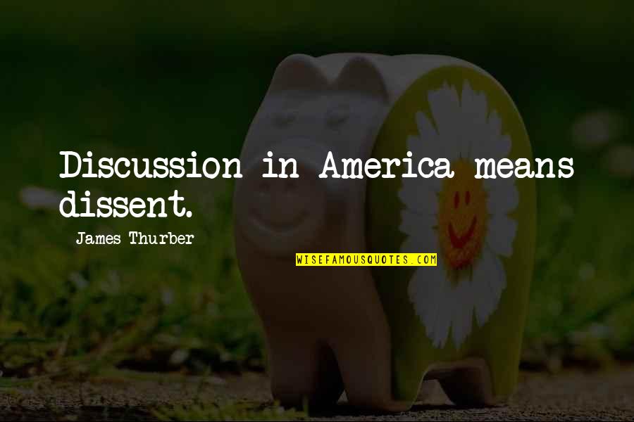 Novalee Quotes By James Thurber: Discussion in America means dissent. Novalee Quotes By James Thurber: Discussion in America means dissent.