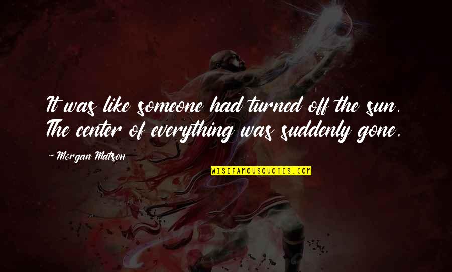 Novalee Quotes By Morgan Matson: It was like someone had turned off the Novalee Quotes By Morgan Matson: It was like someone had turned off the
