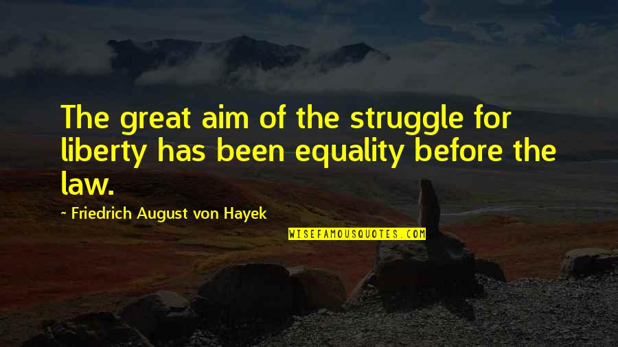 Novaleigh Quotes By Friedrich August Von Hayek: The great aim of the struggle for liberty