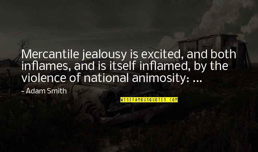 Novales Econometria Quotes By Adam Smith: Mercantile jealousy is excited, and both inflames, and Novales Econometria Quotes By Adam Smith: Mercantile jealousy is excited, and both inflames, and