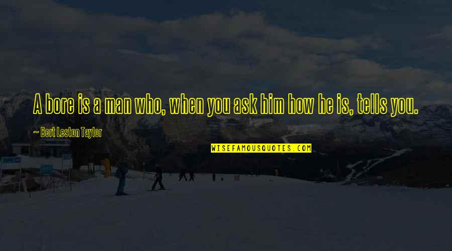 Novales Econometria Quotes By Bert Leston Taylor: A bore is a man who, when you Novales Econometria Quotes By Bert Leston Taylor: A bore is a man who, when you