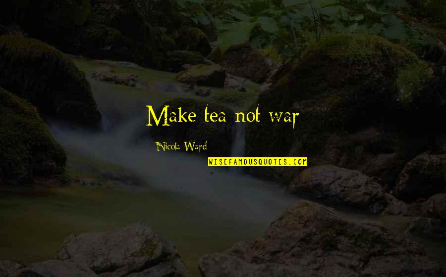 Novalis Publishing Quotes By Nicola Ward: Make tea not war