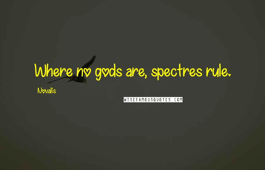 Novalis quotes: Where no gods are, spectres rule.