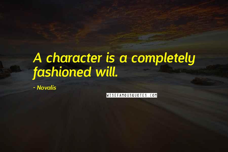 Novalis quotes: A character is a completely fashioned will.