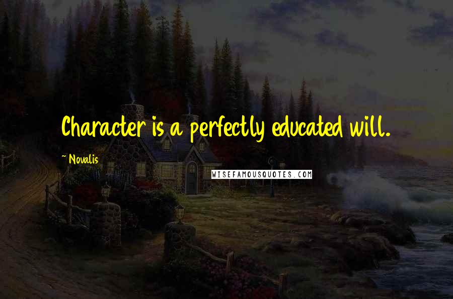 Novalis quotes: Character is a perfectly educated will.