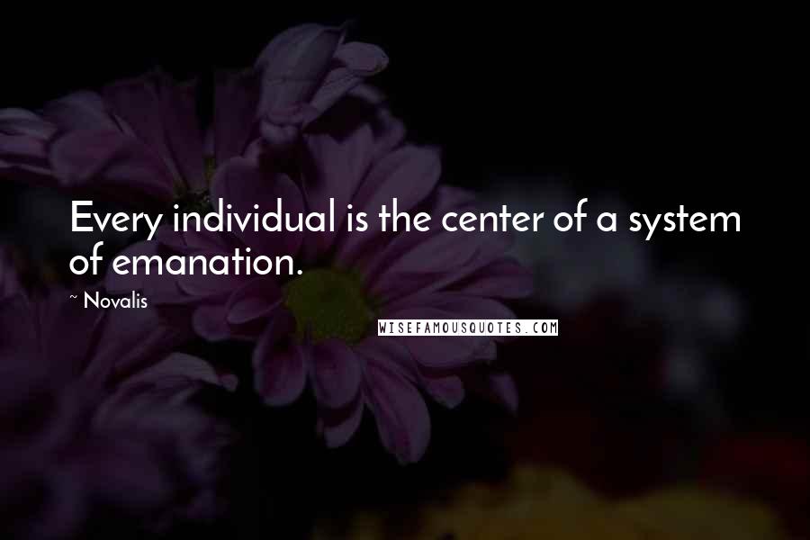 Novalis quotes: Every individual is the center of a system of emanation.