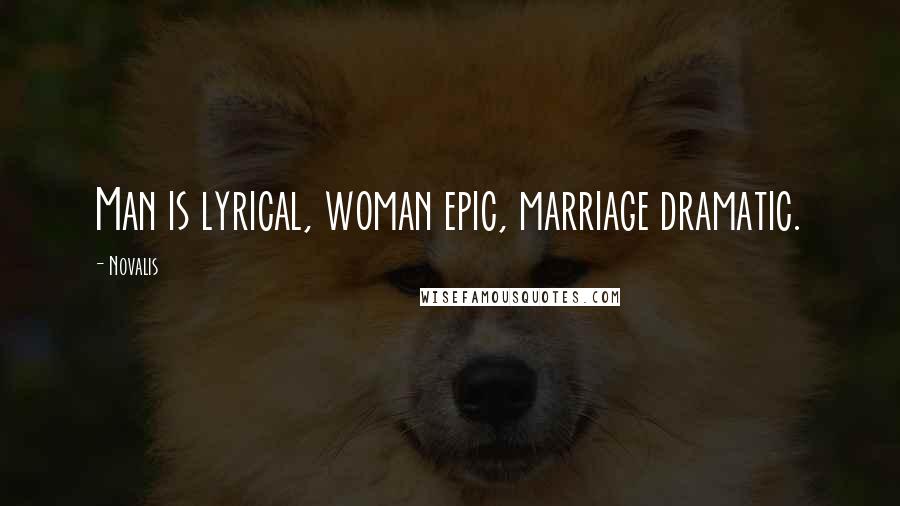 Novalis quotes: Man is lyrical, woman epic, marriage dramatic.
